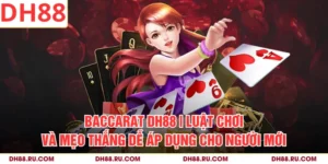 Baccarat DH88 | Luật Chơi Và Mẹo Thắng Dễ Áp Dụng Cho Người Mới