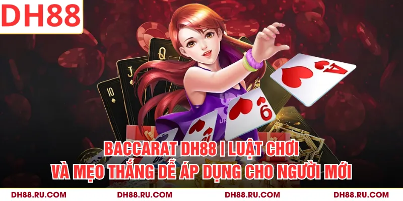 Baccarat DH88 | Luật Chơi Và Mẹo Thắng Dễ Áp Dụng Cho Người Mới