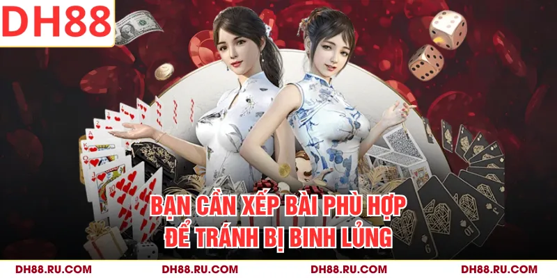 Bạn cần xếp bài phù hợp để tránh bị binh lủng