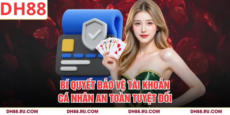 Bí quyết bảo vệ tài khoản cá nhân an toàn tuyệt đối