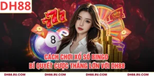 Cách Chơi Xổ Số Bingo - Bí Quyết Cược Thắng Lớn Với DH88