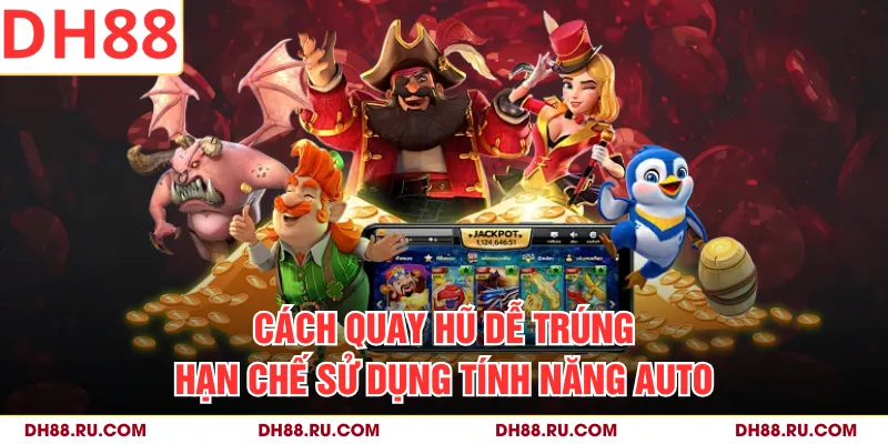 Cách quay hũ dễ trúng hạn chế sử dụng tính năng auto