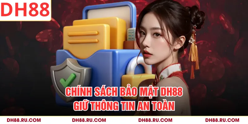 Chính sách bảo mật DH88 giữ thông tin an toàn