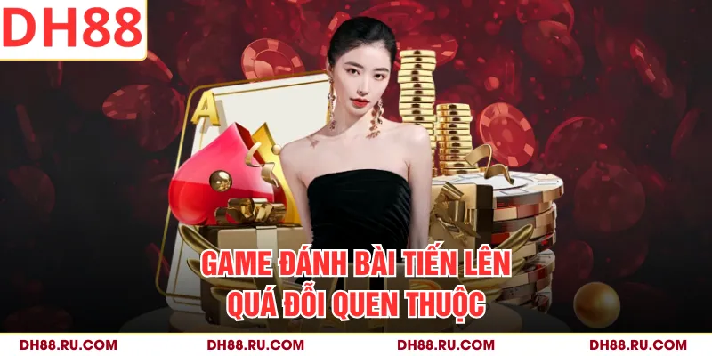 Game đánh bài Tiến lên quá đỗi quen thuộc