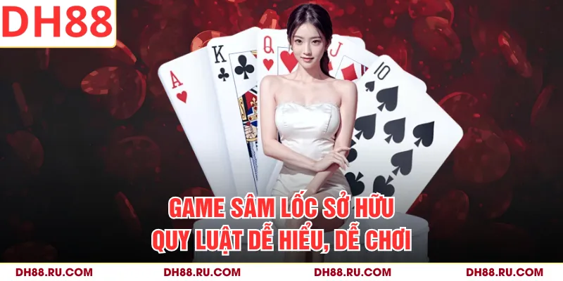 Game Sâm Lốc sở hữu quy luật dễ hiểu, dễ chơi