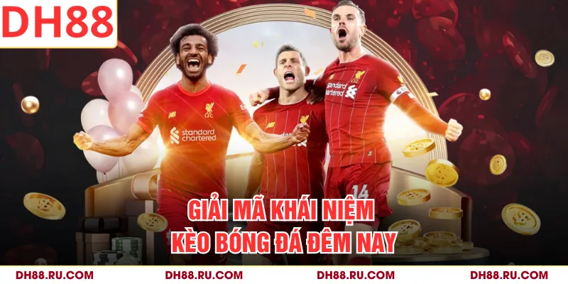 Giải mã khái niệm kèo bóng đá đêm nay