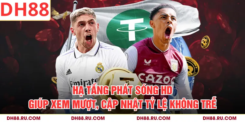 Hạ tầng phát sóng HD giúp xem mượt, cập nhật tỷ lệ không trễ