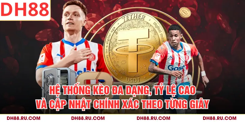 Hệ thống kèo đa dạng, tỷ lệ cao và cập nhật chính xác theo từng giây