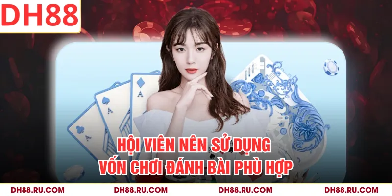 Hội viên nên sử dụng vốn chơi đánh bài phù hợp