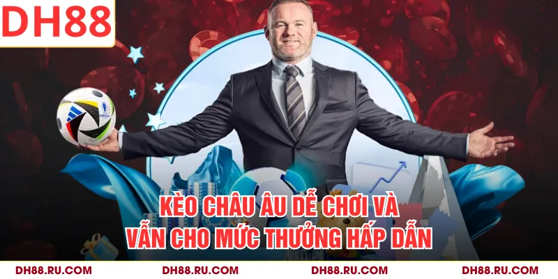 Kèo châu Âu dễ chơi và vẫn cho mức thưởng hấp dẫn