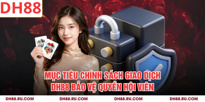 Mục tiêu chính sách giao dịch DH88 bảo vệ quyền hội viên