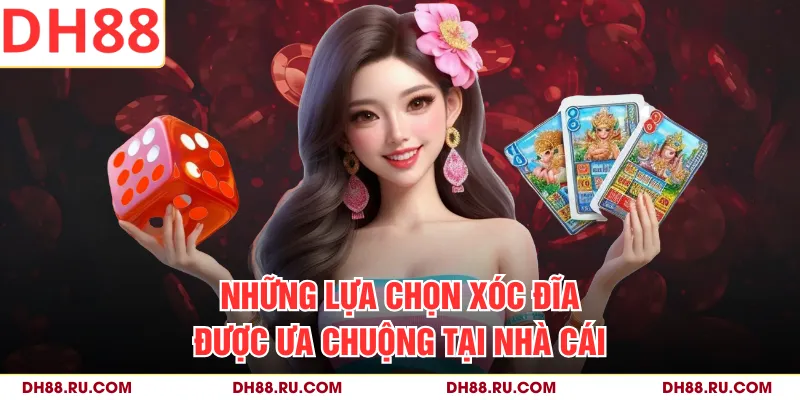 Những lựa chọn xóc đĩa được ưa chuộng tại nhà cái