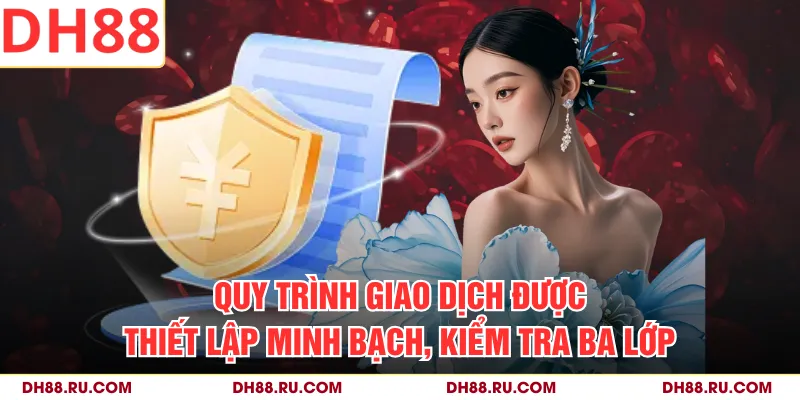 Quy trình giao dịch được thiết lập minh bạch, kiểm tra ba lớp