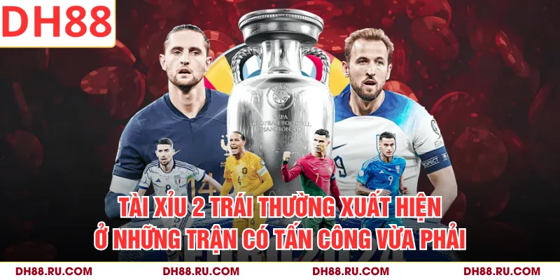 Tài Xỉu 2 trái thường xuất hiện ở những trận có tấn công vừa phải